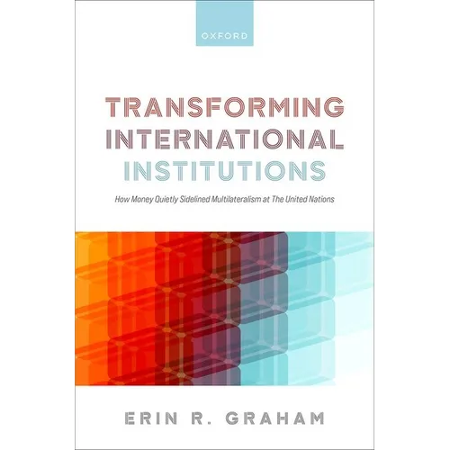 Transforming International Institutions: How Money Quietly Sidelined Multilateralism at the United Nations
