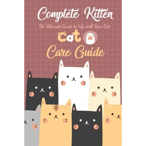 Complete Kitten Care Guide: The Ultimate Guide to Life with Your Cat: Think Like Cat