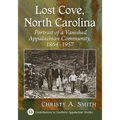 Lost Cove, North Carolina: Portrait of a Vanished Appalachian Community, 1864-1957