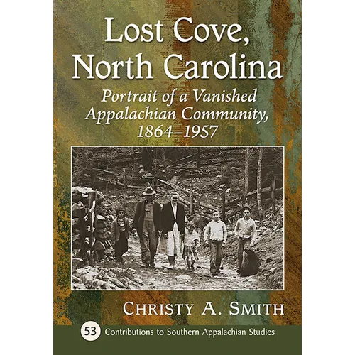 Lost Cove, North Carolina: Portrait of a Vanished Appalachian Community, 1864-1957