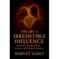 The Art of Irresistible Influence: Master the Psychology of Power, Attraction, and Unshakable Confidence