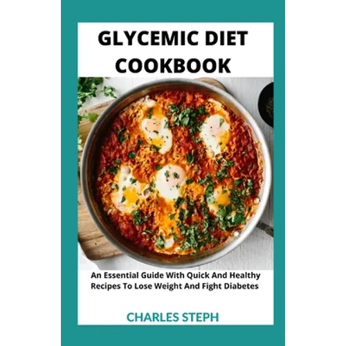 Glycemic Diet Cookbook: An Essential Guide With Quick And Healthy Recipes To Lose Weight And Fight Diabetes