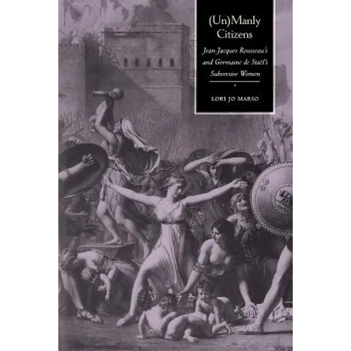 Unmanly Citizens: Jean-Jacques Rousseau's and Germaine de Stael's Subversive Women