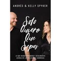 Solo Quiero Que Sepas: Lo Que Hemos Aprendido Y Descubierto Acerca de Las Relaciones Amorosas