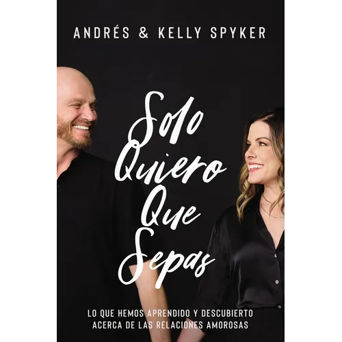 Solo Quiero Que Sepas: Lo Que Hemos Aprendido Y Descubierto Acerca de Las Relaciones Amorosas