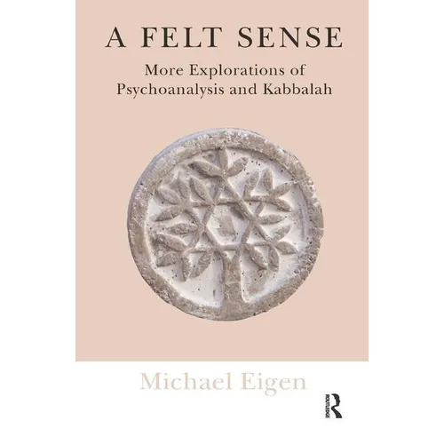 A Felt Sense: More Explorations of Psychoanalysis and Kabbalah