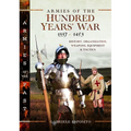 Armies of the Hundred Years' War 1337-1453: History, Organization, Weapons, Equipment and Tactics