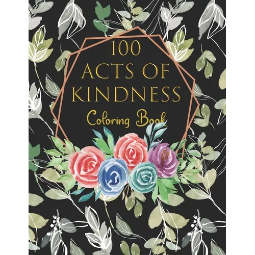 100 Acts Of Kindness Coloring Book: Increase Self-Esteem After You Have Colored Each Page Adults And Kids Alike