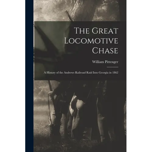 The Great Locomotive Chase; a History of the Andrews Railroad Raid Into Georgia in 1862