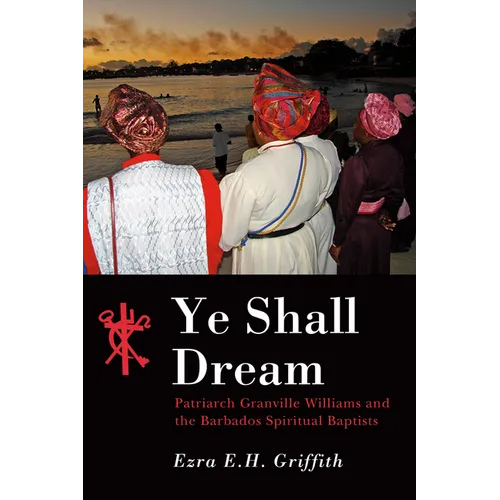 Ye Shall Dream: Patriarch Granville Williams and the Barbados Spiritual Baptists