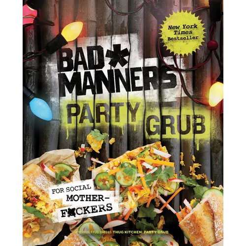 Bad Manners: Party Grub: For Social Motherf*ckers: A Vegan Cookbook
