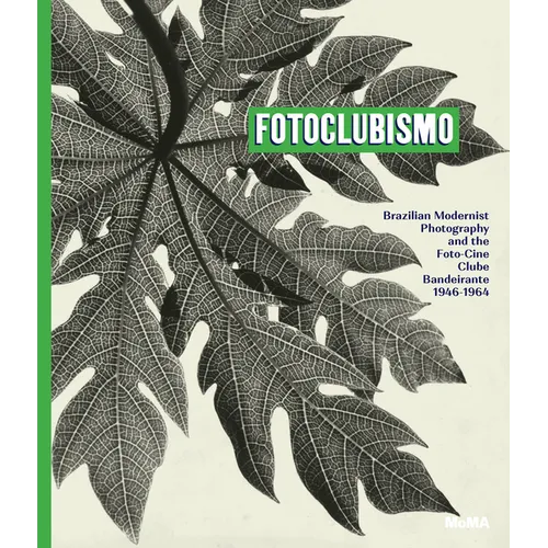 Fotoclubismo: Brazilian Modernist Photography and the Foto-Cine Clube Bandeirante, 1946-1964
