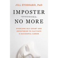 Imposter No More: Overcome Self-Doubt and Imposterism to Cultivate a Successful Career