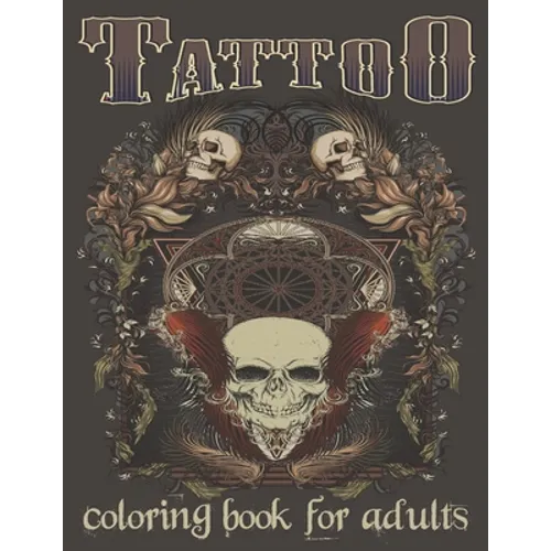 Tattoo Coloring Book For Adults: Over 120 Coloring Pages For Adult Relaxation With Beautiful Modern Tattoo Designs Such As Sugar Skulls, Hearts, Roses