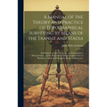 A Manual of the Theory and Practice of Topographical Surveying by Means of the Transit and Stadia: Including Secondary Base-Line and Triangulation Mea