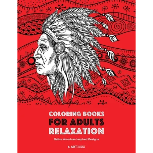 Coloring Books for Adults Relaxation: Native American Inspired Designs: Stress Relieving Patterns For Relaxation; Owls, Eagles, Wolves, Buffalo, Totem