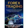 Forex Trading: The Psychological Bible of Currency. Simple Strategies for Beginners to Achieve More Success and Passive Income Every