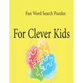 Fun Word Search Puzzles For Clever Kids: Word Search Puzzle Book ages 4-6 & 6-8, Fun Learning Activities for Kids 4,5,6,7 and 8, Brain Games for Cleve
