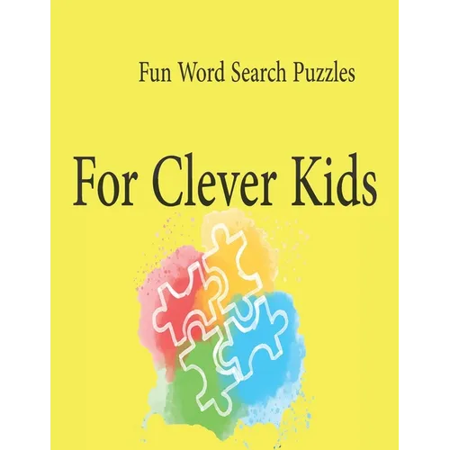 Fun Word Search Puzzles For Clever Kids: Word Search Puzzle Book ages 4-6 & 6-8, Fun Learning Activities for Kids 4,5,6,7 and 8, Brain Games for Cleve