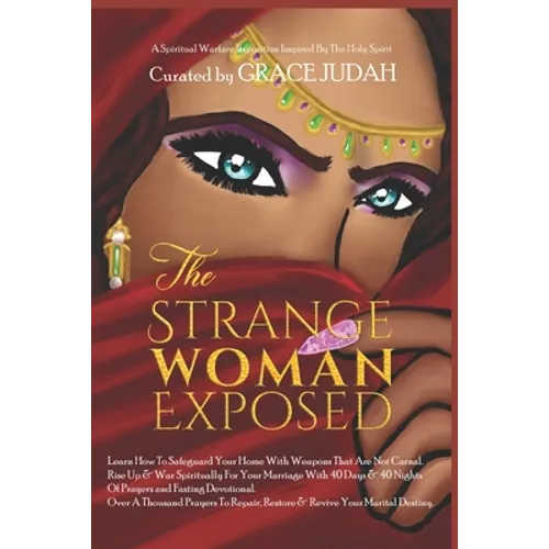 The Strange Woman Exposed: -Learn How To Safeguard Your Home With Weapons That Are Not Carnal. -Rise Up & War Spiritually For Your Marriage With