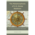 The Metamorphosis of U.S.-Korea Relations: The Korean Question Revisited