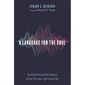 A Language for the Soul: An Experiential Dictionary of the Christian Spiritual Life