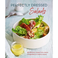 Perfectly Dressed Salads: 60 Delicious Recipes from Tangy Vinaigrettes to Creamy Mayos