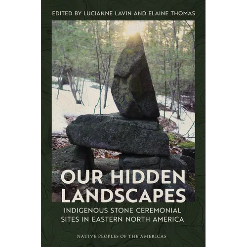Our Hidden Landscapes: Indigenous Stone Ceremonial Sites in Eastern North America