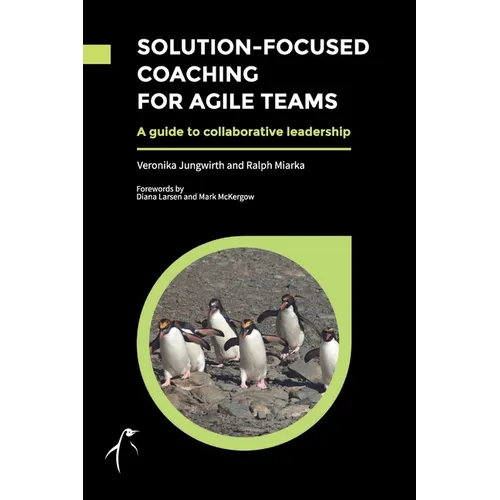 Solution-Focused Coaching For Agile Teams: A guide to collaborative leadership