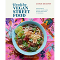 Healthy Vegan Street Food: Sustainable & Healthy Plant-Based Recipes from India to Indonesia