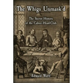 The Whigs Unmask'd: The Secret History of the Calves'-Head Club