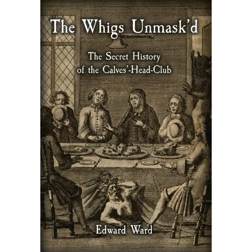 The Whigs Unmask'd: The Secret History of the Calves'-Head Club