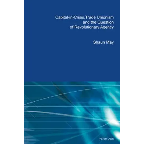 Capital-in-Crisis, Trade Unionism and the Question of Revolutionary Agency