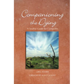 Companioning the Dying: A Soulful Guide for Counselors & Caregivers