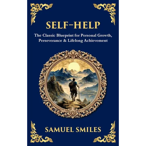 Self-Help: The Classic Blueprint for Personal Growth, Perseverance & Lifelong Achievement (Deluxe Hardbound Edition)