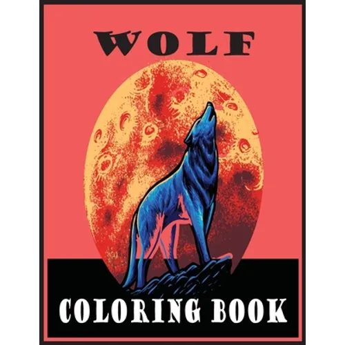 Wolf Coloring Book: Adult Coloring Book 30 Amazing Wolf Designs For Wolf Lovers and Inspiration (Wolf Coloring Books for Adults)