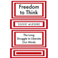 Freedom to Think: The Long Struggle to Liberate Our Minds