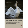 The Sign of the Swan: How French Symbolist Poetry Re-Envisions Reality