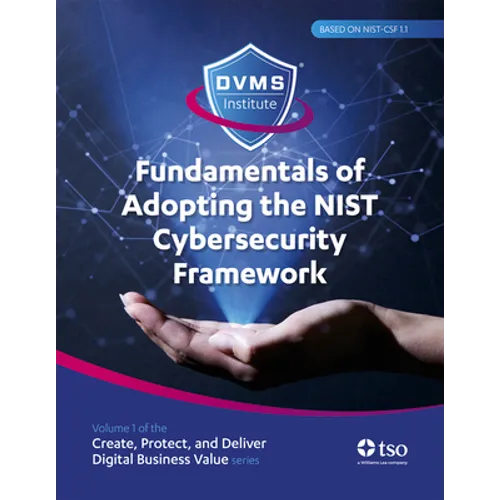 Fundamentals of Adopting the Nist Cybersecurity Framework: Part of the Create, Protect, and Deliver Digital Business Value Series