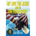 My Love for Jesus and the American Spirit: Song Potpourri, Song Lyrics, and Poetry