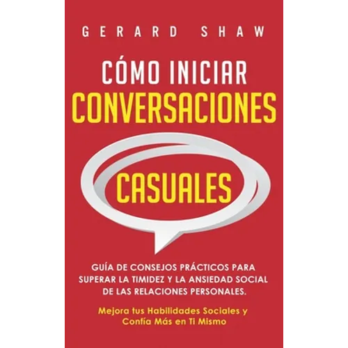Cómo iniciar conversaciones casuales: Guía de consejos prácticos para superar la timidez y la ansiedad social de las relaciones personales. Mejora tus