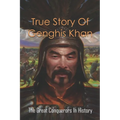 True Story Of Genghis Khan: The Great Conquerors In History: Genghis Khan History Book