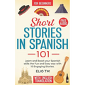 Short Stories in Spanish 101: 15 Engaging Stories in Spanish and English, Learn and boost your Spanish skills the fun and easy way.