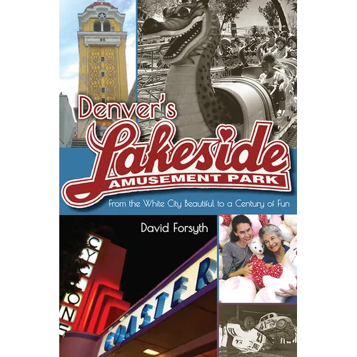Denver's Lakeside Amusement Park: From the White City Beautiful to a Century of Fun
