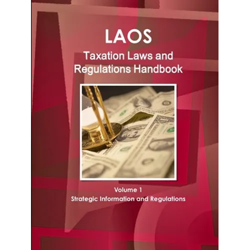 Laos Taxation Laws and Regulations Handbook Volume 1 Strategic Information and Regulations