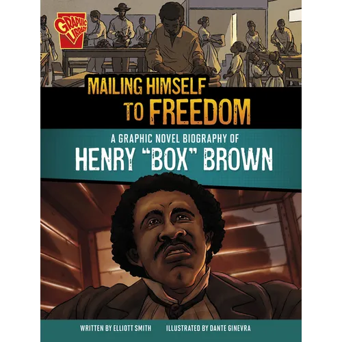 Mailing Himself to Freedom: A Graphic Novel Biography of Henry Box Brown