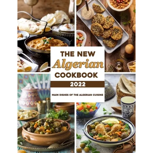 The New Algerian Cookbook 2022: Main Dishes Of The Algerian Cuisine