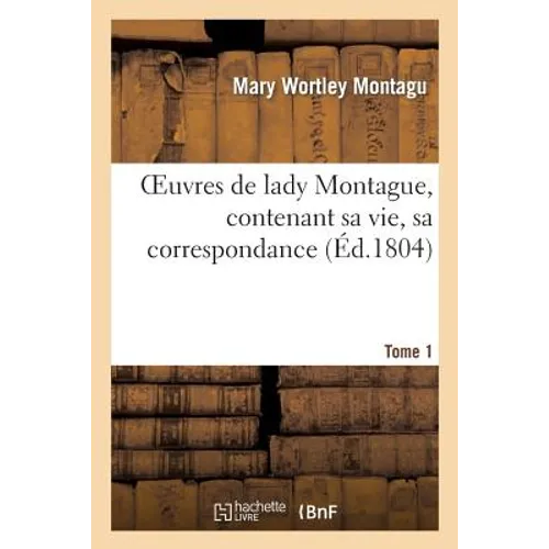 Oeuvres de Lady Montague, Contenant Sa Vie, Sa Correspondance. Tome 1, Partie 2