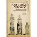 Our Native Antiquity: Archaeology and Aesthetics in the Culture of Russian Modernism