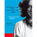 The Saddest Thing Is That I Have Had to Use Words: A Madeline Gins Reader